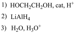 1) HOCH2CH2OH, cat, H
2) LiAlH4
3) H20, H30+