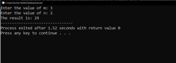C:\Users\Kumar Reddi\Desktop\trail.exe Enter the value of m: 3 Enter the value of n: 2 The result is: 29 Process exited after