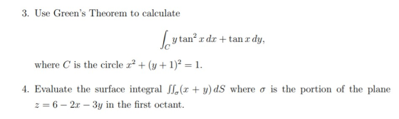 3. Use Greens Theorem to calculate Je y tan’t dx + tan x dy, where C is the circle x2 + (y + 1)2 = 1. 4. Evaluate the surfac