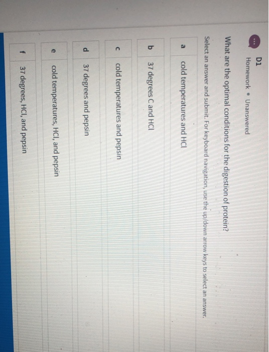 Di Homework • Unanswered What are the optimal conditions for the digestion of protein? Select an answer and submit. For keybo