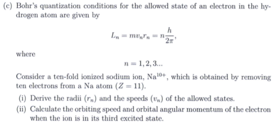 (c) Bohrs quantization conditions for the allowed state of an electron in the hy- drogen atom are given by h Ln=mvaIn= 2T w