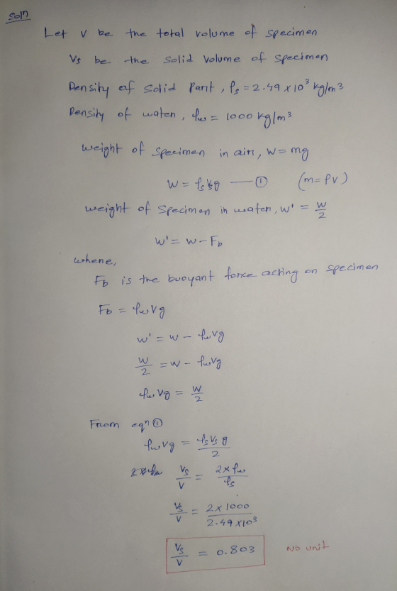 Soln Let v be the total volume of specimen Vs be the solid volume of specimen Density of solid parit ls = 2.49x10² kg/m3 Dens
