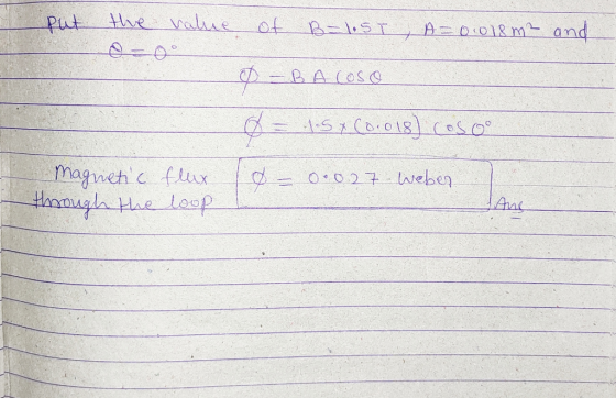 put of B-1.5T; A=0.018m² and the value o=0° D – BACOSO d = 1.5x (01018) cosoo 10 =0.0.27 - Weber Magnetic flux through the lo