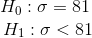 H_0:\sigma =81\\~~~~~~H_1:\sigma <81