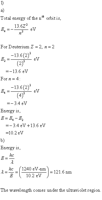 a) Total energy of the n orbit is 72 For Deuterium Z -2, n-2 -13.6(2) =-13.6 eV -13.6(2) 3.4 eV Energy is, -- 3.4 eV +13.6 e