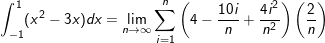 \small \int _{-1}^1(x^2-3x)dx = \lim_{n\rightarrow \infty }\sum _{i=1}^n\left ( 4-\frac{10i}{n}+\frac{4i^2}{n^2} \right )\left ( \frac{2}{n} \right )