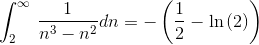 \int _2^{\infty \:}\frac{1}{n^3-n^2}dn=-\left(\frac{1}{2}-\ln \left(2\right)\right)