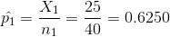\hat{p_1}=\frac{X_1}{n_1}=\frac{25}{40}=0.6250
