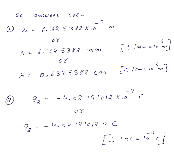 so answers are- 02= 6.32 5 382 x 10m or Timm = lo ml E = 6.32 5382 mm 08 Leo I cma lo m7 r= 0.6325382 com -37 10 m m 2 = - 4