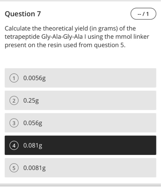 Question 7 (--/1) Calculate the theoretical yield (in grams) of the tetrapeptide Gly-Ala-Gly-Ala I using the mmol linker pres