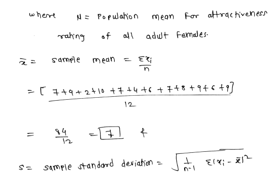 where M= Population mean for attractiveness rating of all adult Females. ão sample mean = Eli = [ 7+9+2+10 + 7 +4 +6 + 7+8 +9