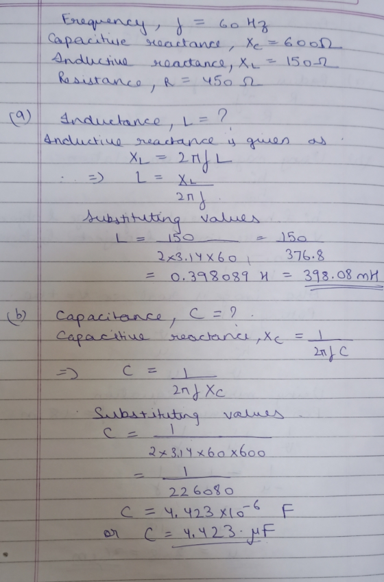 as Frequency j = 60 Hz Capacitive reactance, xe = 6oon Anductive reactance, XL 15o2 Resistance, R = 450r Inductance, L= ? And