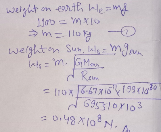 weight on earth Hezing 1100=mxto m=llokge weighton Sun, ks = mg sun Ws= m. GMsun Rsun - 110x 16.678 18 y 1.99 x 100 d6955108