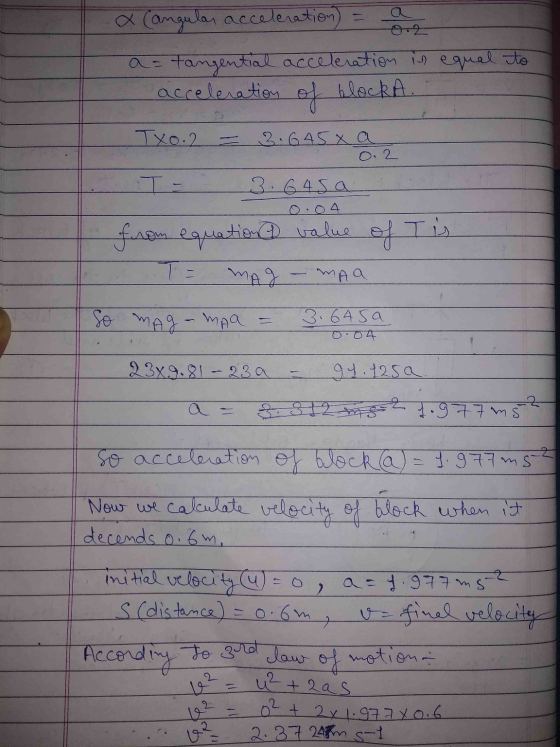 a Cangular acceleration) = a= tangential acceleration is equal to acceleration blocka. of Txo.2 3.645 x a O. 2 3.645 a 0.04 f