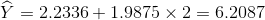 \widehat{Y}=2.2336+1.9875\times 2=6.2087
