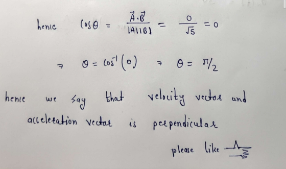 henic hence cose - A B = 1 / 20 2 0 = (05 () 0 /2 hence we say that velocity vector and acceleration vector is perpendicular