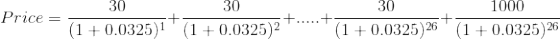 Price = \frac{30}{(1+0.0325)^{1}}+\frac{30}{(1+0.0325)^{2}}+.....+\frac{30}{(1+0.0325)^{26}}+\frac{1000}{(1+0.0325)^{26}}