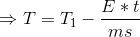\Rightarrow T =T_{1}- \frac{E*t}{ms}