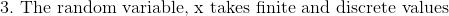 3. The random variable, x takes finite and discrete values