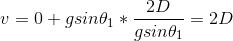 v=0+gsin\theta_1*\frac{2D}{gsin\theta_1}=2D