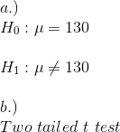 Ho: = 130 Hl: u + 130 b.) Two tailed t test