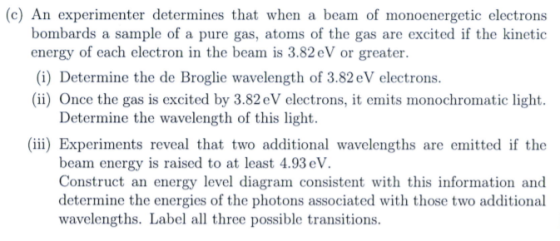 (c) An experimenter determines that when a beam of monoenergetic electrons bombards a sample of a pure gas, atoms of the gas