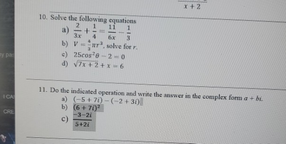 x + 2 1 1 4 10. Solve the following equations 2 11 a) +-= 3x 6.x 3 b) V = nr. solve for r. c) 25cos? - 2 = 0 d) 7x + 2 + x =