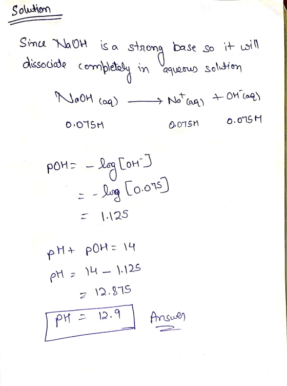 solution Since NaOH is a strong base so it will dissociate completely in aqueous solution NaOH (aq) Not caqi + OH(aq) 0.075M