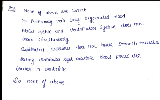 Ans None of above are correct No pulmonary vein carry oxygenated blood Atrial systole and ventricular systole does not OCCWt