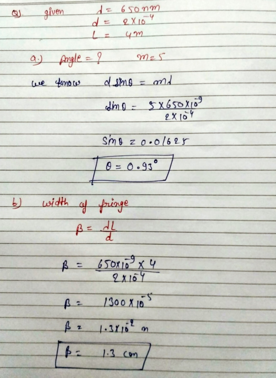 given da 650nm d = um 2X10 4 Mzs a. Angle = ? we know d sino md - dino = 5x650X10 2x104 smo zo.0/625 0 = 0.93° width of fring