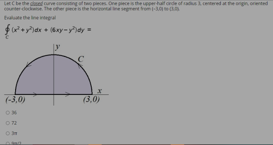 Let C be the closed curve consisting of two pieces. One piece is the upper-half circle of radius 3, centered at the origin, o