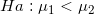 \small Ha: \mu_1<\mu_2