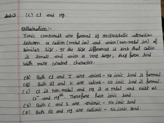 Aus-3 (c) cl and Mg explaination:- Tonic compounds are formed by electrostatic attraction between a cation (metalion) and ani