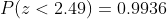 P(z<2.49)=0.9936