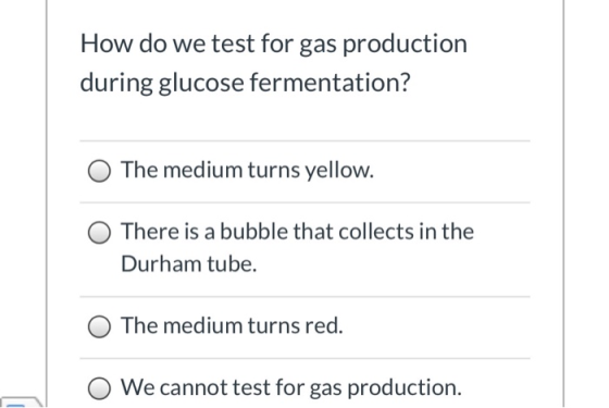 How do we test for gas production during glucose fermentation? The medium turns yellow. There is a bubble that collects in th