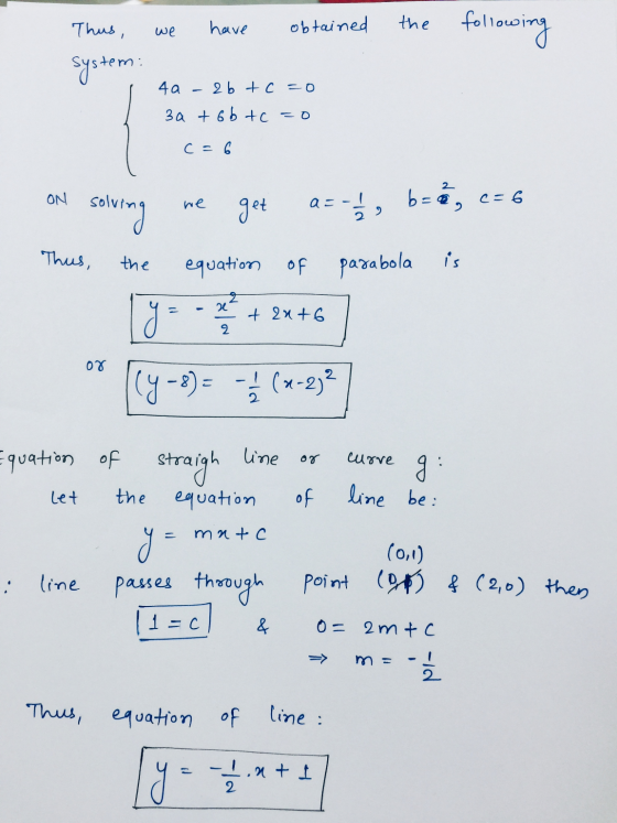 Thus, have we obtained the following system: 4a 2 b +c=0 3a + obtc=0 c=6 ON we get solving b=é, c=6 a=-1 2 Thus, the equation