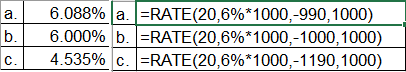 b. c. 6.088% la =RATE (20,6%*1000,-990, 1000) 6.000% b. =RATE(20,6%*1000,-1000, 1000) 4.535% c. =RATE(20,6%*1000,-1190, 1000)
