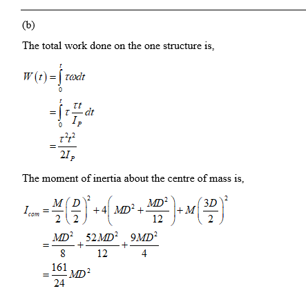 The total work done on the one structure is Tt 2I The moment of inertia about the centre of mass is, M D com22 MD2 12 3D 12 1