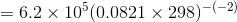 = 6.2 x 105 (0.0821 x 298)-(-2)