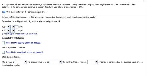 A computer repair firm believes that its average repair time is less than two weeks. Using the accompanying data that gives t
