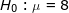 \LARGE H_0: \mu = 8