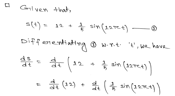 Griven that, s(t) = 12 + 7 / 2 sin (127e t) Differ erenti at ating 11 won.t t, we have ds dt d dt + I sin (1272+) a (12) +
