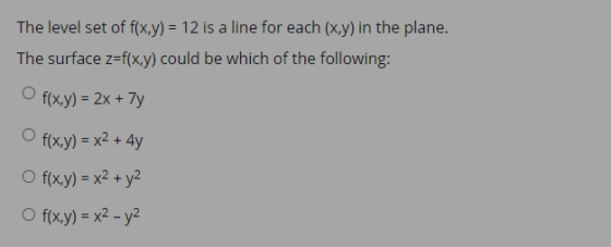 The level set of f(x,y) = 12 is a line for each (x,y) in the plane. The surface z=f(x,y) could be which of the following: f(x