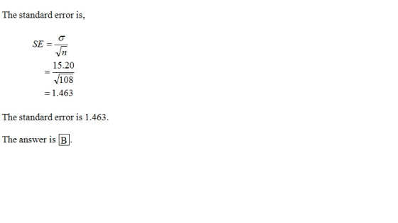 The standard error is, SE = 일 15.20 V108 = 1.463 The standard error is 1.463. The answer is B.