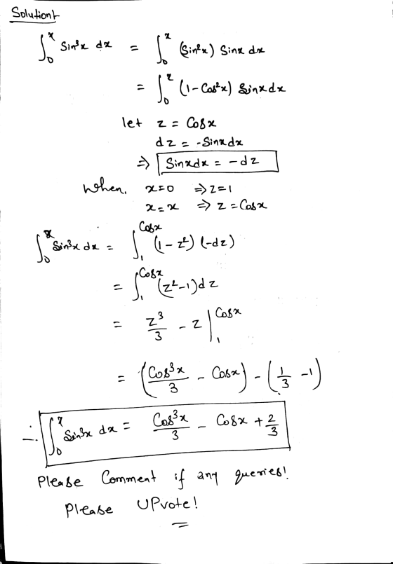 Solutiont Sins da مه (Sin²x) Sinx dx = $. co-Corn) Sinx de let z = Cosa dz= -Sina da => Sinada = -dz When x=0 => 2=1 => z=Ca
