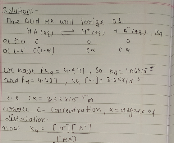 Solution: - The aud HA will ionize as, A HA cag) - Ht lag & A laq), ka at t=0 C 0 0 at tit (1-4) ca ea We have Pkg = 4.971, S