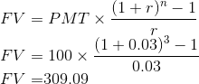 (1+r) - 1 FV = PMT X- FV = 100 x (1 +0.03)3 – 1 0.03 FV =309.09