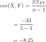 cou(X,Y)= SSXY n - 1 = 5-1 = -8.25