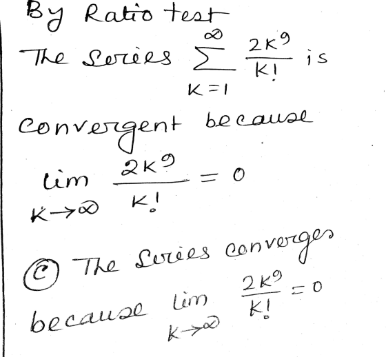 By Ratio test The series s 2x9 is KI K=1 convergent nt because 9 lim 0 2K K! Ko © The Series converages because lim 2 K9 20 K