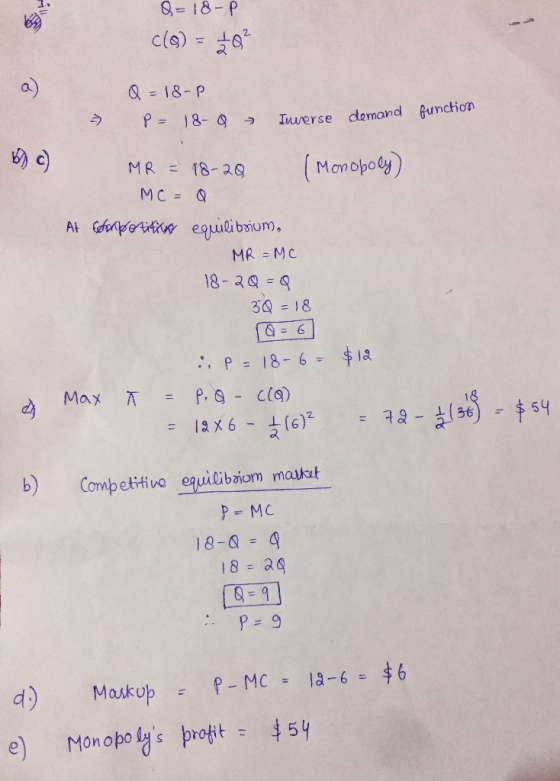 = 18-P (0) - ? -- Q = 18-P P= 18- Iwwerse demand function 6) MR = 18-20 MC = Q (Momoboly At Competitimo equilibrium, MR =MC 1